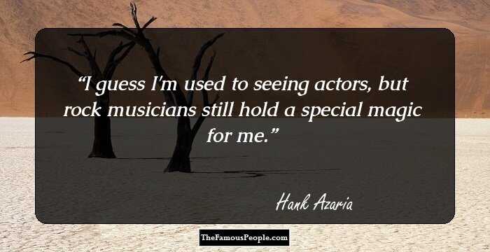 I guess I'm used to seeing actors, but rock musicians still hold a special magic for me.
