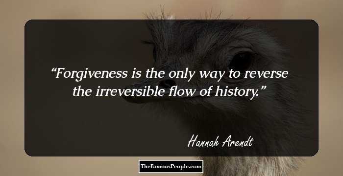 Forgiveness is the only way to reverse the irreversible flow of history.