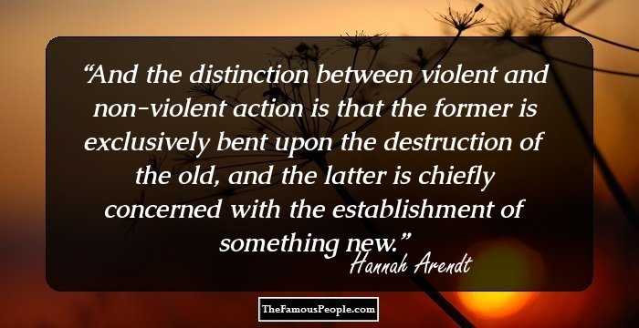 And the distinction between violent and non-violent action is that the former is exclusively bent upon the destruction of the old, and the latter is chiefly concerned with the establishment of something new.