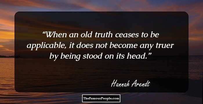 When an old truth ceases to be applicable, it does not become any truer by being stood on its head.