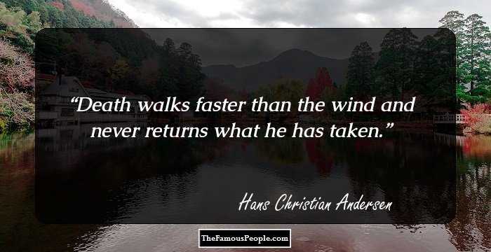 Death walks faster than the wind and never returns what he has taken.