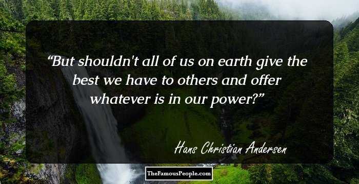 But shouldn't all of us on earth give the best we have to others and offer whatever is in our power?