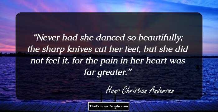 Never had she danced so beautifully; the sharp knives cut her feet, but she did not feel it, for the pain in her heart was far greater.