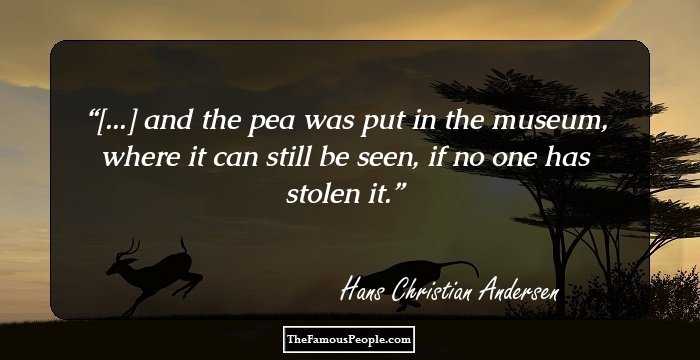 [...] and the pea was put in the museum, where it can still be seen, if no one has stolen it.