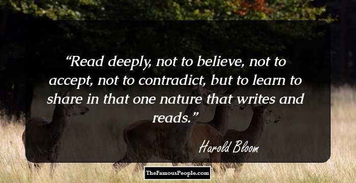 Read deeply, not to believe, not to accept, not to contradict, but to learn to share in that one nature that writes and reads.