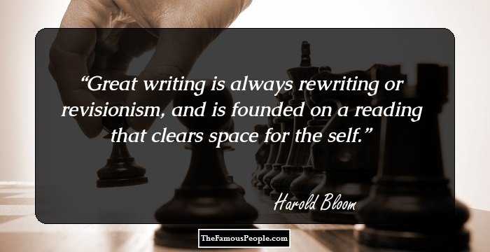 Great writing is always rewriting or revisionism, and is founded on a reading that clears space for the self.