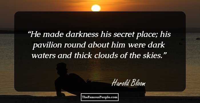 He made darkness his secret place; his pavilion round about him were dark waters and thick clouds of the skies.