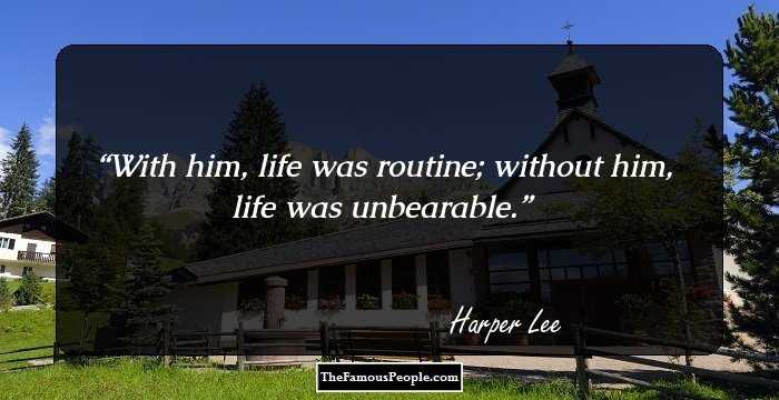 With him, life was routine; without him, life was unbearable.