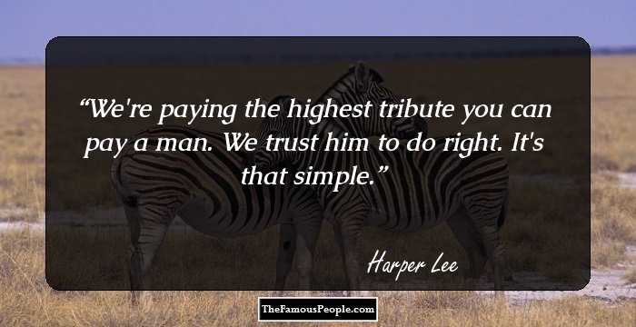 We're paying the highest tribute you can pay a man. We trust him to do right. It's that simple.