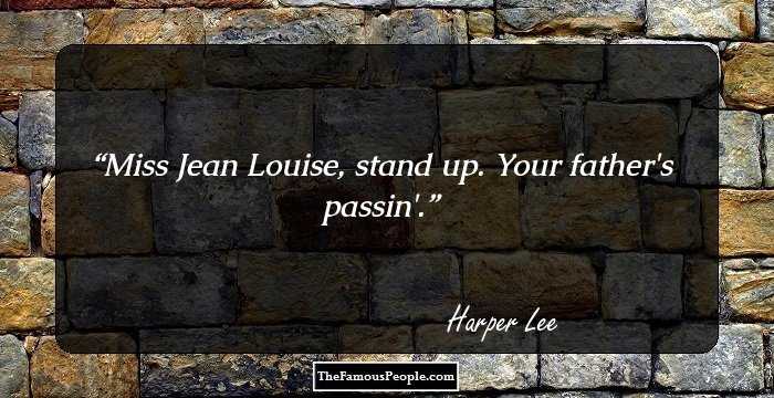 Miss Jean Louise, stand up. Your father's passin'.