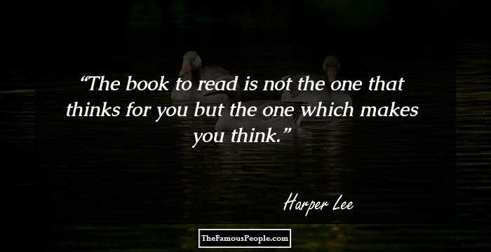 The book to read is not the one that thinks for you but the one which makes you think.