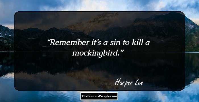 Remember it’s a sin to kill a mockingbird.