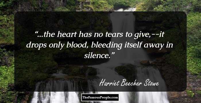 ...the heart has no tears to give,--it drops only blood, bleeding itself away in silence.