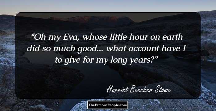 Oh my Eva, whose little hour on earth did so much good... what account have I to give for my long years?