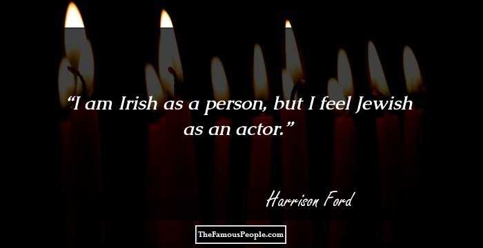I am Irish as a person, but I feel Jewish as an actor.