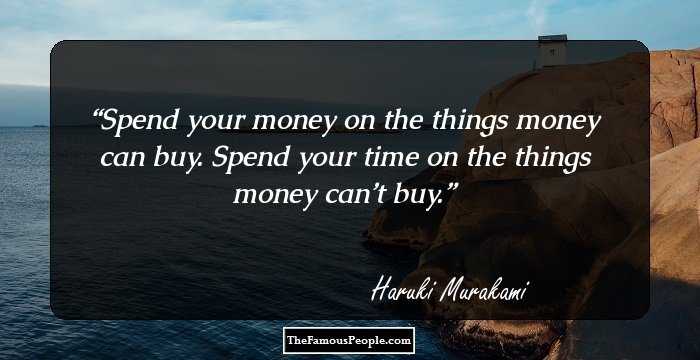 Spend your money on the things money can buy. Spend your time on the things money can’t buy.