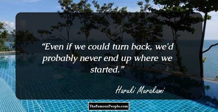 Even if we could turn back, we'd probably never end up where we started.