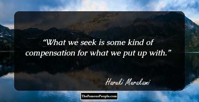 What we seek is some kind of compensation for what we put up with.