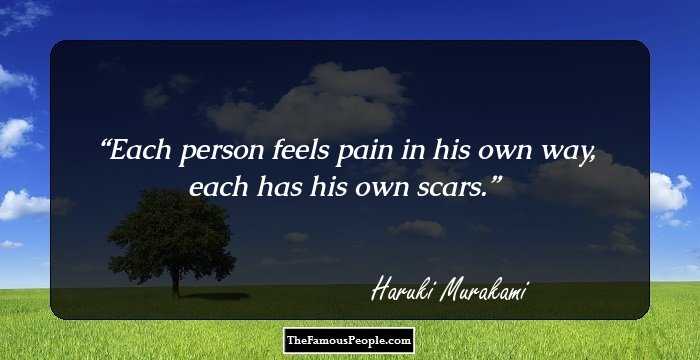 Each person feels pain in his own way, each has his own scars.