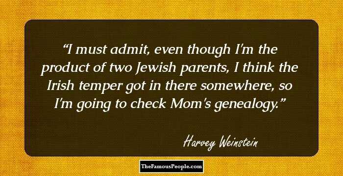 I must admit, even though I'm the product of two Jewish parents, I think the Irish temper got in there somewhere, so I'm going to check Mom's genealogy.