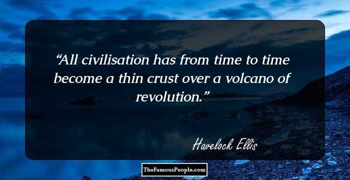 All civilisation has from time to time become a thin crust over a volcano of revolution.