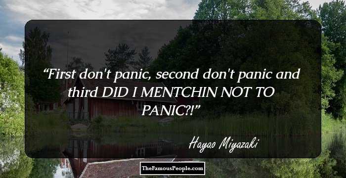 First don't panic, second don't panic and third DID I MENTCHIN NOT TO PANIC?!