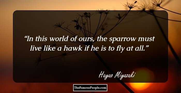 In this world of ours, the sparrow must live like a hawk if he is to fly at all.