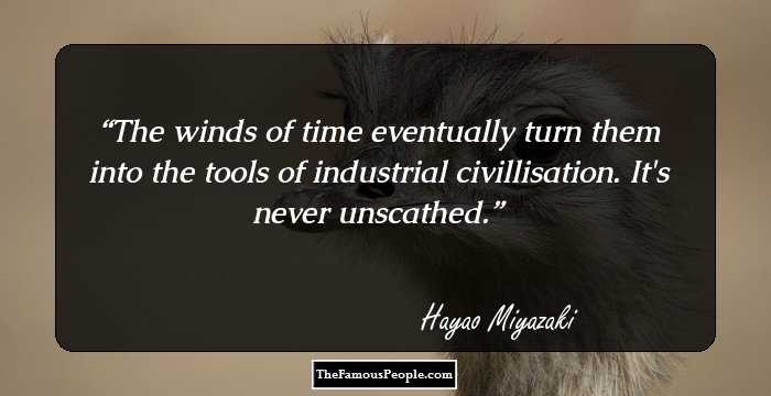 The winds of time eventually turn them into the tools of industrial civillisation. It's never unscathed.