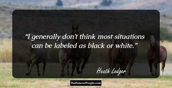 I generally don't think most situations can be labeled as black or white.