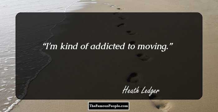 I'm kind of addicted to moving.