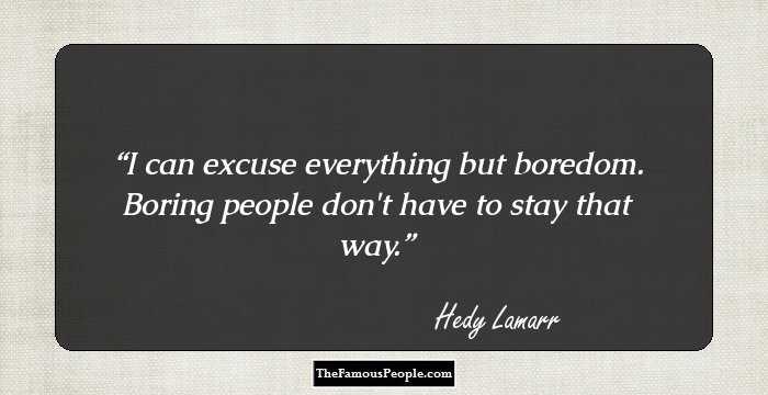 I can excuse everything but boredom. Boring people don't have to stay that way.