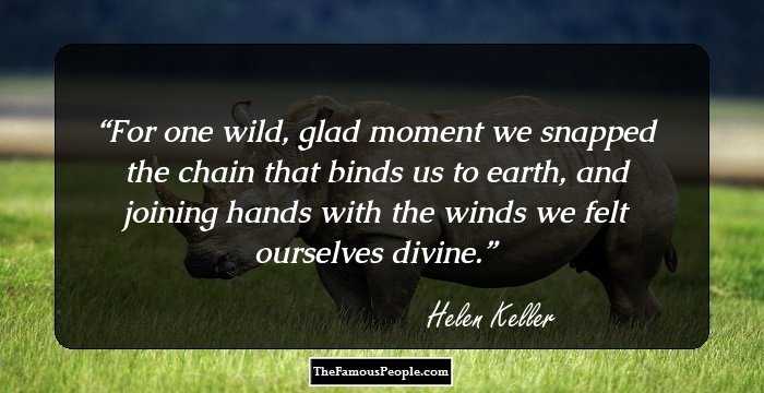 For one wild, glad moment we snapped the chain that binds us to earth, and joining hands with the winds we felt ourselves divine.