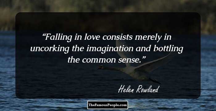 Falling in love consists merely in uncorking the imagination and bottling the common sense.