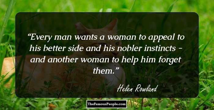 Every man wants a woman to appeal to his better side and his nobler instincts - and another woman to help him forget them.