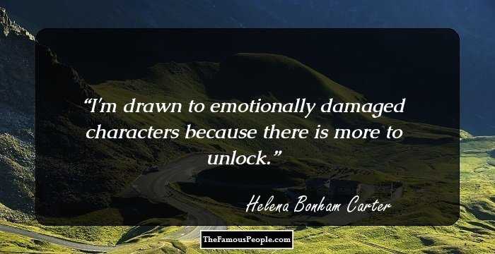 I'm drawn to emotionally damaged characters because there is more to unlock.