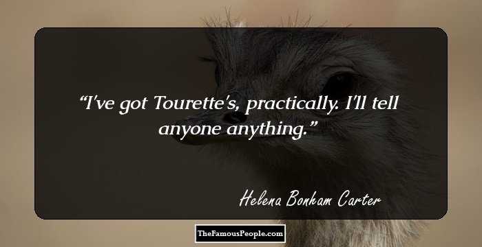 I've got Tourette's, practically. I'll tell anyone anything.
