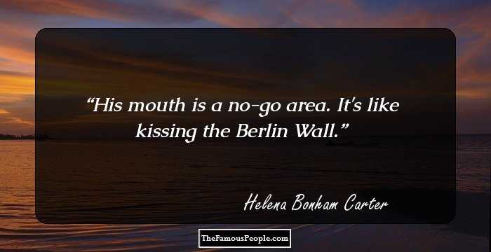 His mouth is a no-go area. It's like kissing the Berlin Wall.
