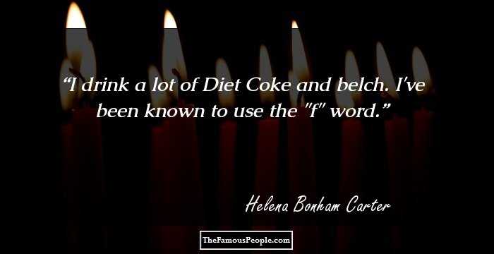 I drink a lot of Diet Coke and belch. I've been known to use the ''f'' word.