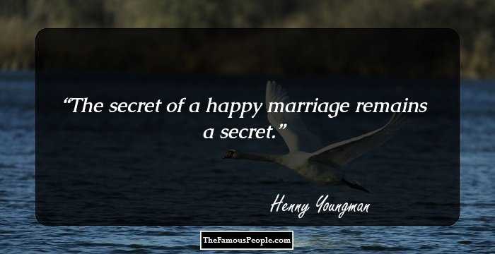 The secret of a happy marriage remains a secret.