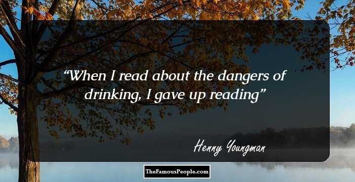 When I read about the dangers of drinking, I gave up reading