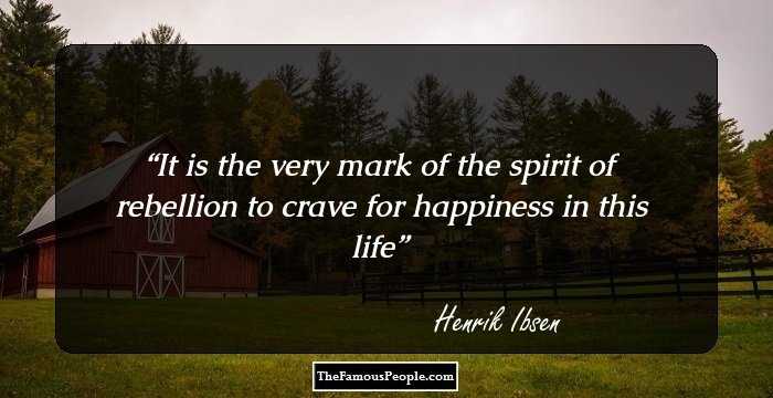 It is the very mark of the spirit of rebellion to crave for happiness in this life