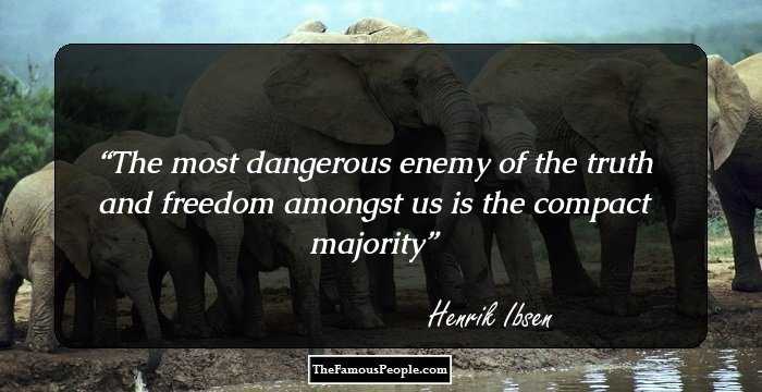 The most dangerous enemy of the truth and freedom amongst us is the compact majority