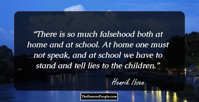 There is so much falsehood both at home and at school. At home one must not speak, and at school we have to stand and tell lies to the children.