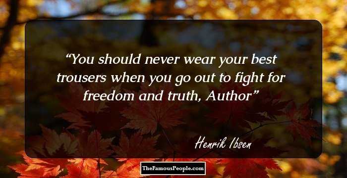 You should never wear your best trousers when you go out to fight for freedom and truth, Author