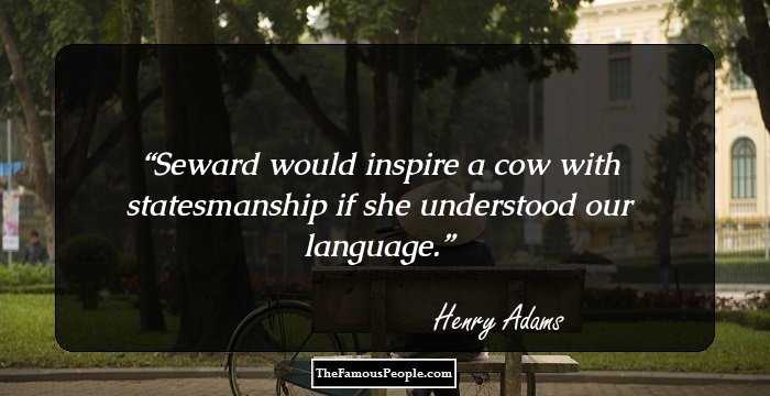 Seward would inspire a cow with statesmanship if she understood our language.