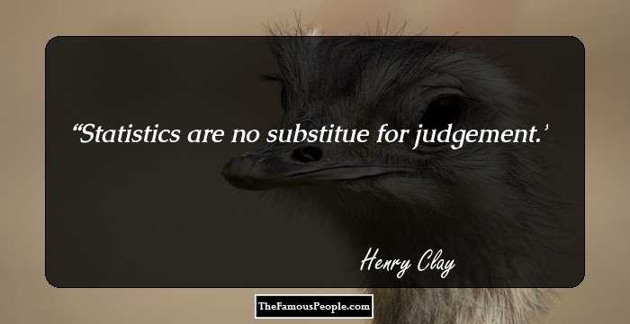 Statistics are no substitue for judgement.