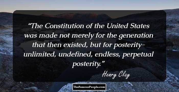 The Constitution of the United States was made not merely for the generation that then existed, but for posterity- unlimited, undefined, endless, perpetual posterity.