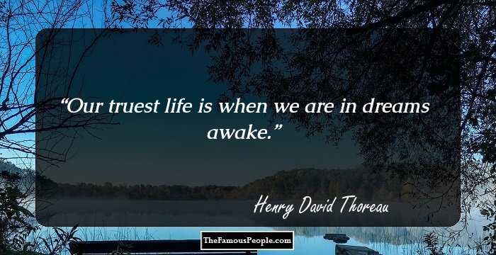 Our truest life is when we are in dreams awake.
