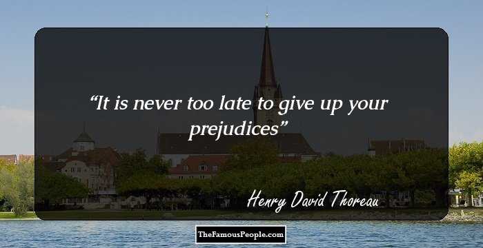It is never too late to give up your prejudices