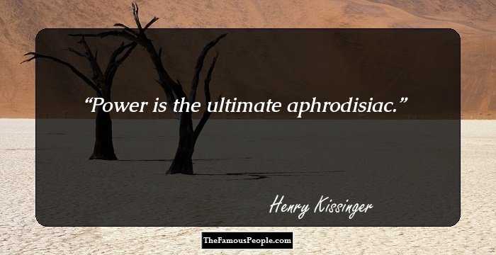 Power is the ultimate aphrodisiac.